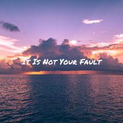 It Is Not Your Fault